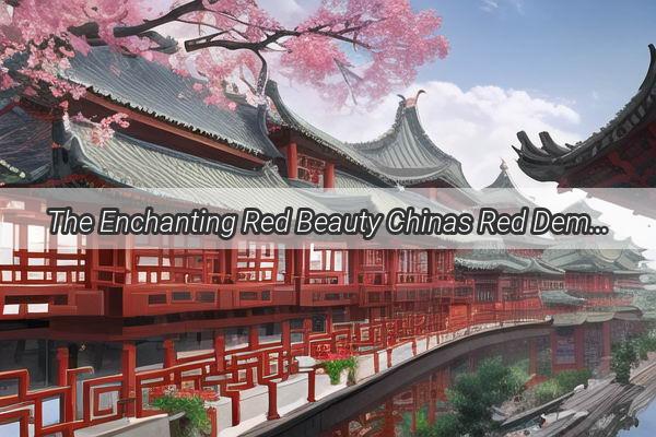 The Enchanting Red Beauty Chinas Red Demoness Unveiled